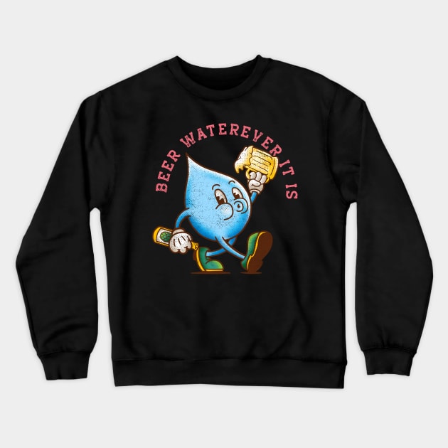 Beer Waterever It Is Crewneck Sweatshirt by kookylove